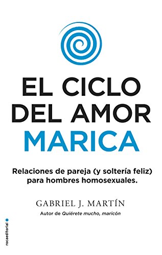 El ciclo del amor marica: Relaciones de pareja (y solteria feliz) para hombres homosexuales